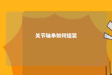 关节轴承如何组装 